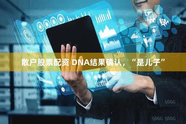 散户股票配资 DNA结果确认，“是儿子”